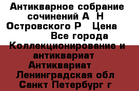 Антикварное собрание сочинений А. Н. Островского Р › Цена ­ 6 000 - Все города Коллекционирование и антиквариат » Антиквариат   . Ленинградская обл.,Санкт-Петербург г.